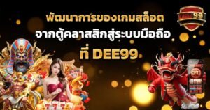 พัฒนาการของเกมสล็อตจากตู้คลาสสิกสู่ระบบมือถือที่ DEE99